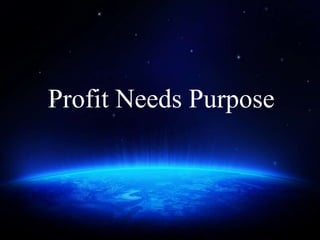 Profit Needs Purpose
 