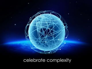celebrate complexity
 