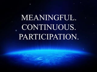 MEANINGFUL.
 CONTINUOUS.
PARTICIPATION.
 