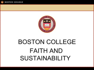 BOSTON COLLEGE
FAITH AND
SUSTAINABILITY
 