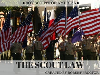 THE SCOUT LAW
CREATED BY ROBERT PROCTOR
BOY SCOUTS OF AMERICA
 