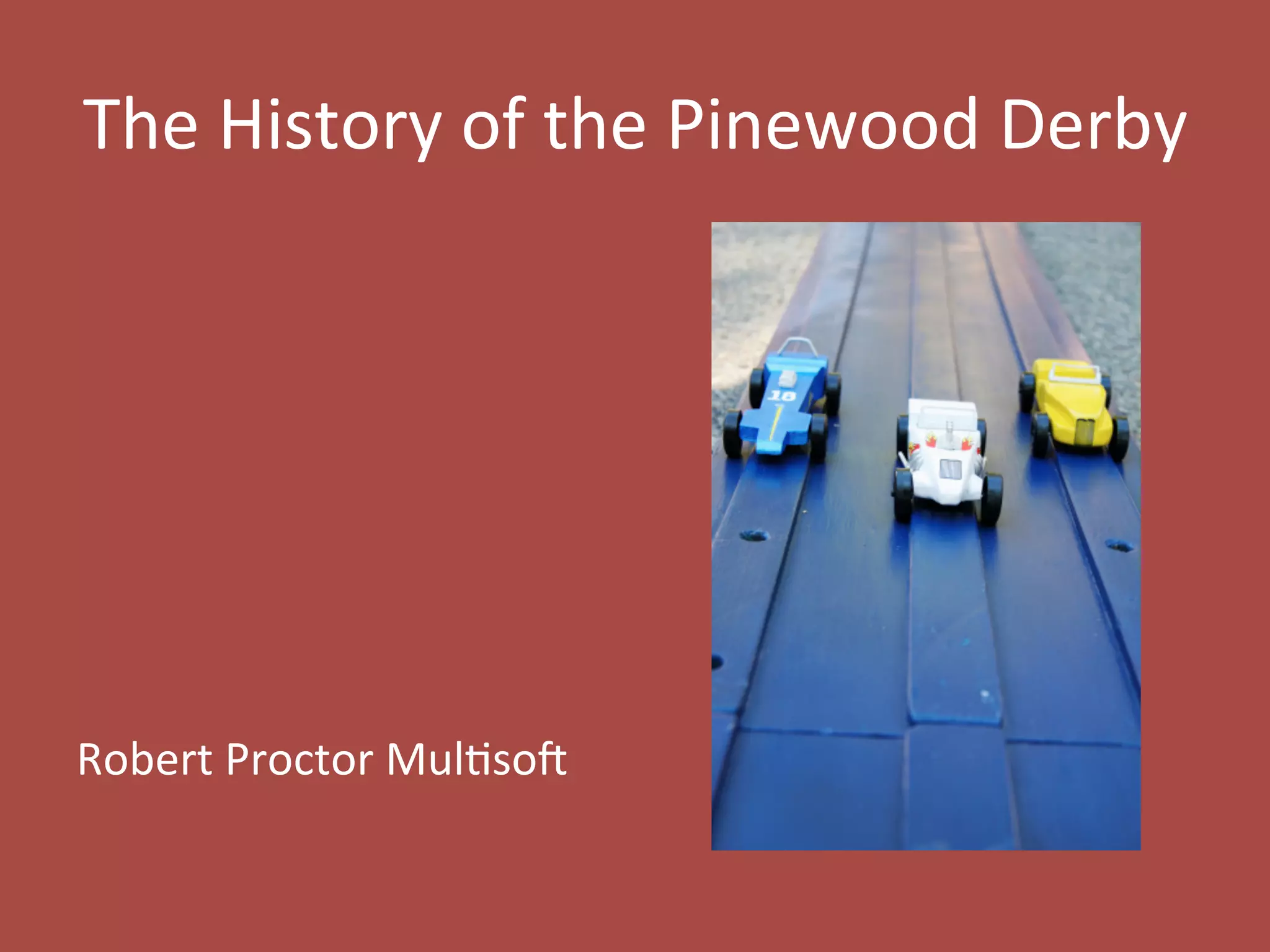 The
History
of
the
Pinewood
Derby
Robert
Proctor
Mul8so9