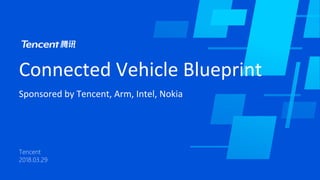 Connected Vehicle Blueprint
Sponsored by Tencent, Arm, Intel, Nokia
 