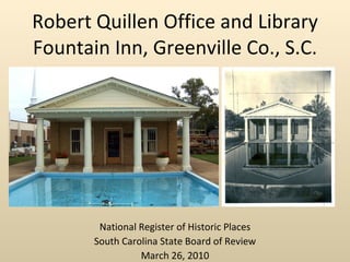 Robert Quillen Office and Library Fountain Inn, Greenville Co., S.C. National Register of Historic Places South Carolina State Board of Review March 26, 2010 
