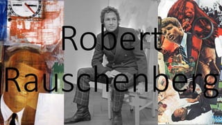 Robert
Rauschenberg
 