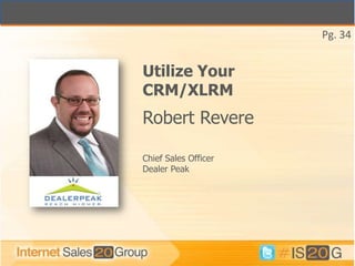 Pg. 34


Utilize Your
CRM/XLRM
Robert Revere

Chief Sales Officer
Dealer Peak
 