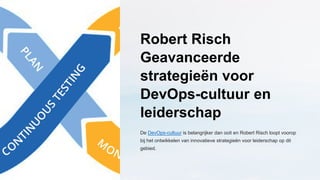 Robert Risch
Geavanceerde
strategieën voor
DevOps-cultuur en
leiderschap
De DevOps-cultuur is belangrijker dan ooit en Robert Risch loopt voorop
bij het ontwikkelen van innovatieve strategieën voor leiderschap op dit
gebied.
 
