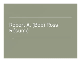 Robert A. (Bob) Ross
Résumé
 