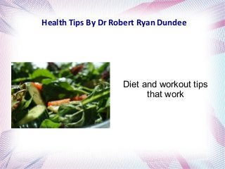 Health Tips By Dr Robert Ryan Dundee
Diet and workout tips
that work
 