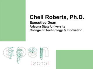 Chell Roberts, Ph.D.
Executive Dean
Arizona State University
College of Technology & Innovation
 