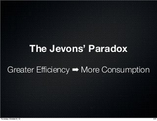 The Jevons’ Paradox
Greater Efﬁciency ➡ More Consumption
89Tuesday, October 8, 13
 