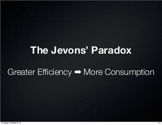 The Jevons’ Paradox
Greater Efﬁciency ➡ More Consumption
91Tuesday, October 8, 13
 