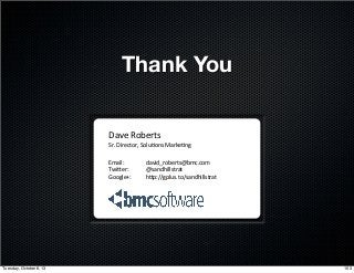 Thank You
Dave%Roberts%
Sr.%Director,%Solu3ons%Marke3ng%
Email:% % %david_roberts@bmc.com%
Twi@er: % %@sandhillstrat%
Google+:% %h@p://gplus.to/sandhillstrat%
103Tuesday, October 8, 13
 