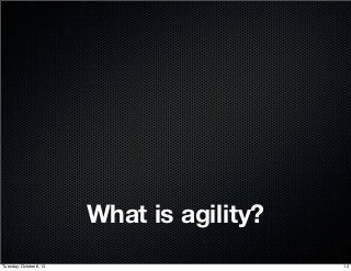 What is agility?
12Tuesday, October 8, 13
 