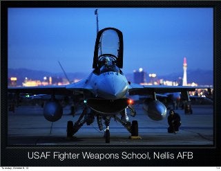 USAF Fighter Weapons School, Nellis AFB
14Tuesday, October 8, 13
 