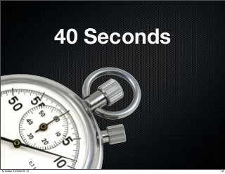 40 Seconds
18Tuesday, October 8, 13
 