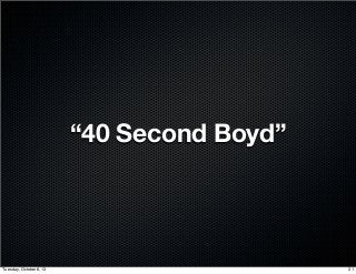 “40 Second Boyd”
21Tuesday, October 8, 13
 