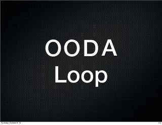OODA
Loop
24Tuesday, October 8, 13
 