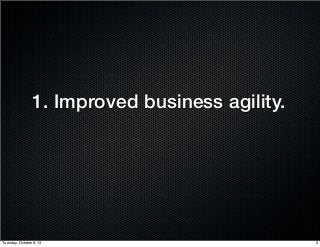 1. Improved business agility.
3Tuesday, October 8, 13
 