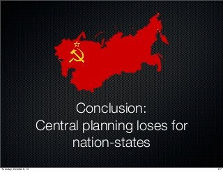 Conclusion:
Central planning loses for
nation-states
67Tuesday, October 8, 13
 