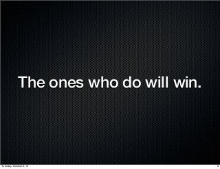 The ones who do will win.
6Tuesday, October 8, 13
 