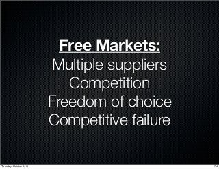 Free Markets:
Multiple suppliers
Competition
Freedom of choice
Competitive failure
74Tuesday, October 8, 13
 