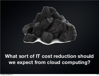 What sort of IT cost reduction should
we expect from cloud computing?
82Tuesday, October 8, 13
 