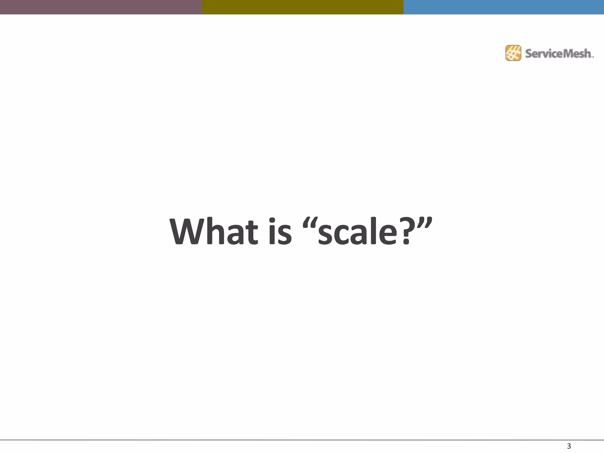 What is “scale?”




                   3
 