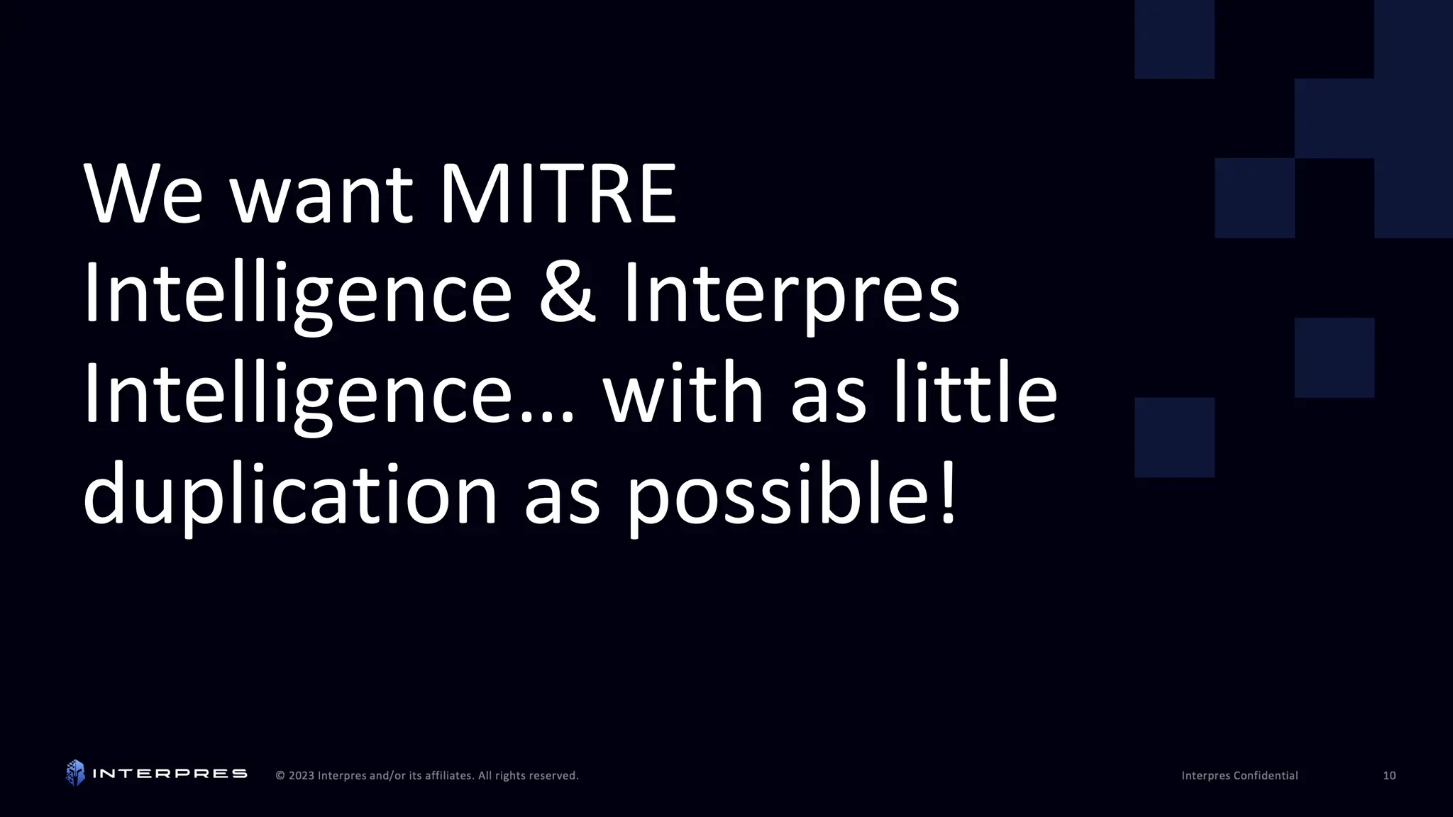 We want MITRE
Intelligence & Interpres
Intelligence… with as little
duplication as possible!
 