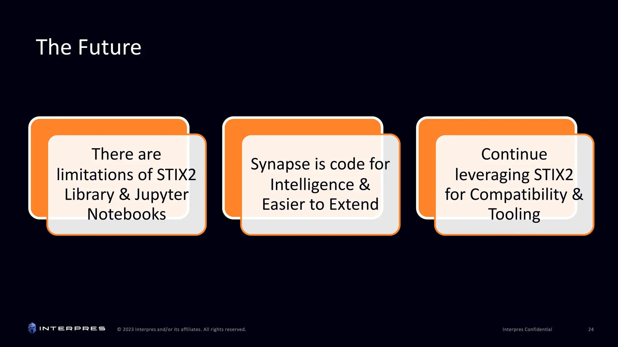 The Future
There are
limitations of STIX2
Library & Jupyter
Notebooks
Synapse is code for
Intelligence &
Easier to Extend
Continue
leveraging STIX2
for Compatibility &
Tooling
 