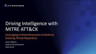 Scott J Roberts
Head of Threat Research
2023-10-25
Leveraging Limited Resources to Build an
Evolving Threat Repository
Driving Intelligence with
MITRE ATT&CK
 