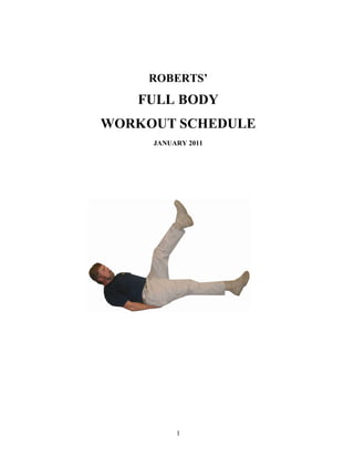 ROBERTS’
   FULL BODY
WORKOUT SCHEDULE
     JANUARY 2011




          1
 