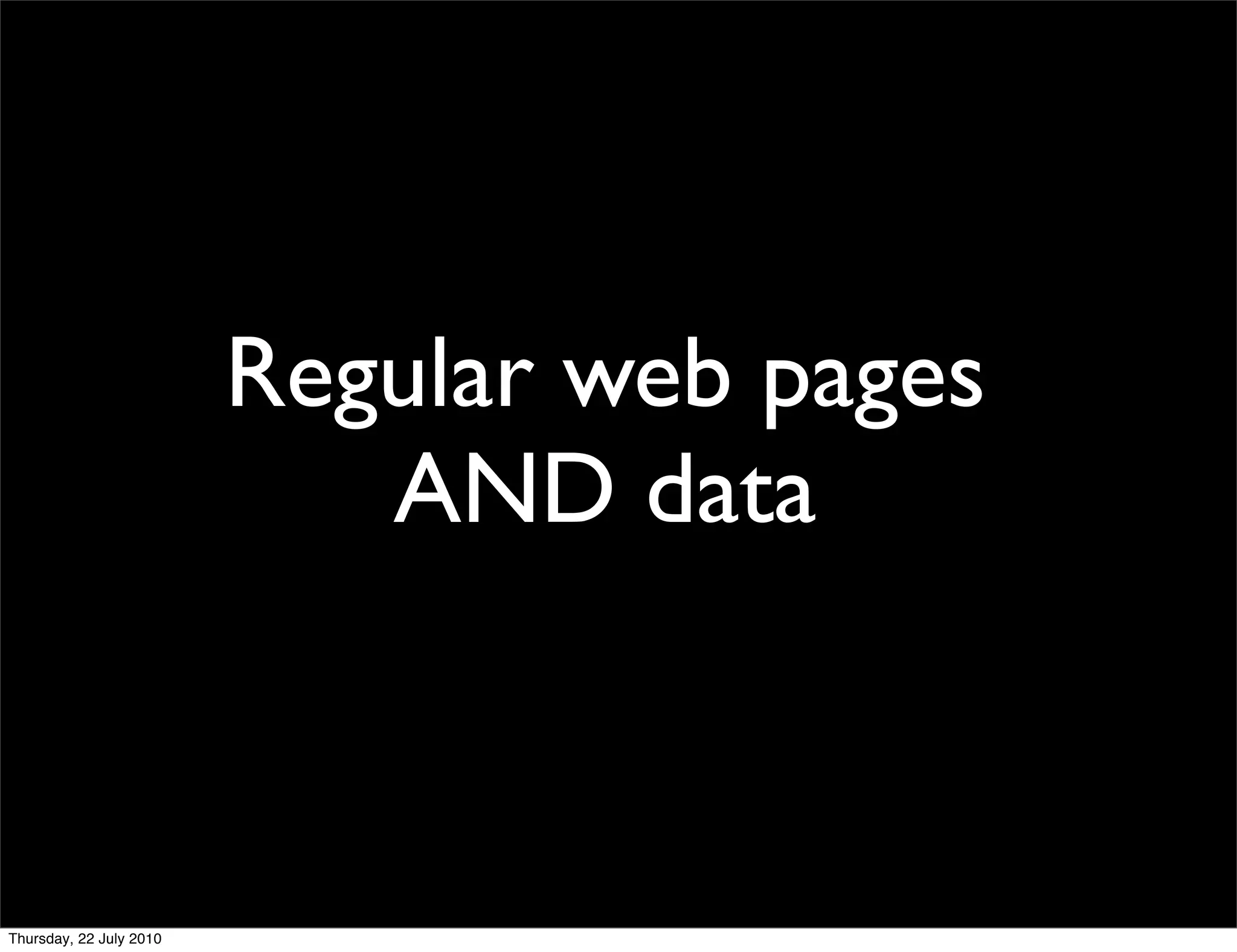Regular web pages
   AND data
 