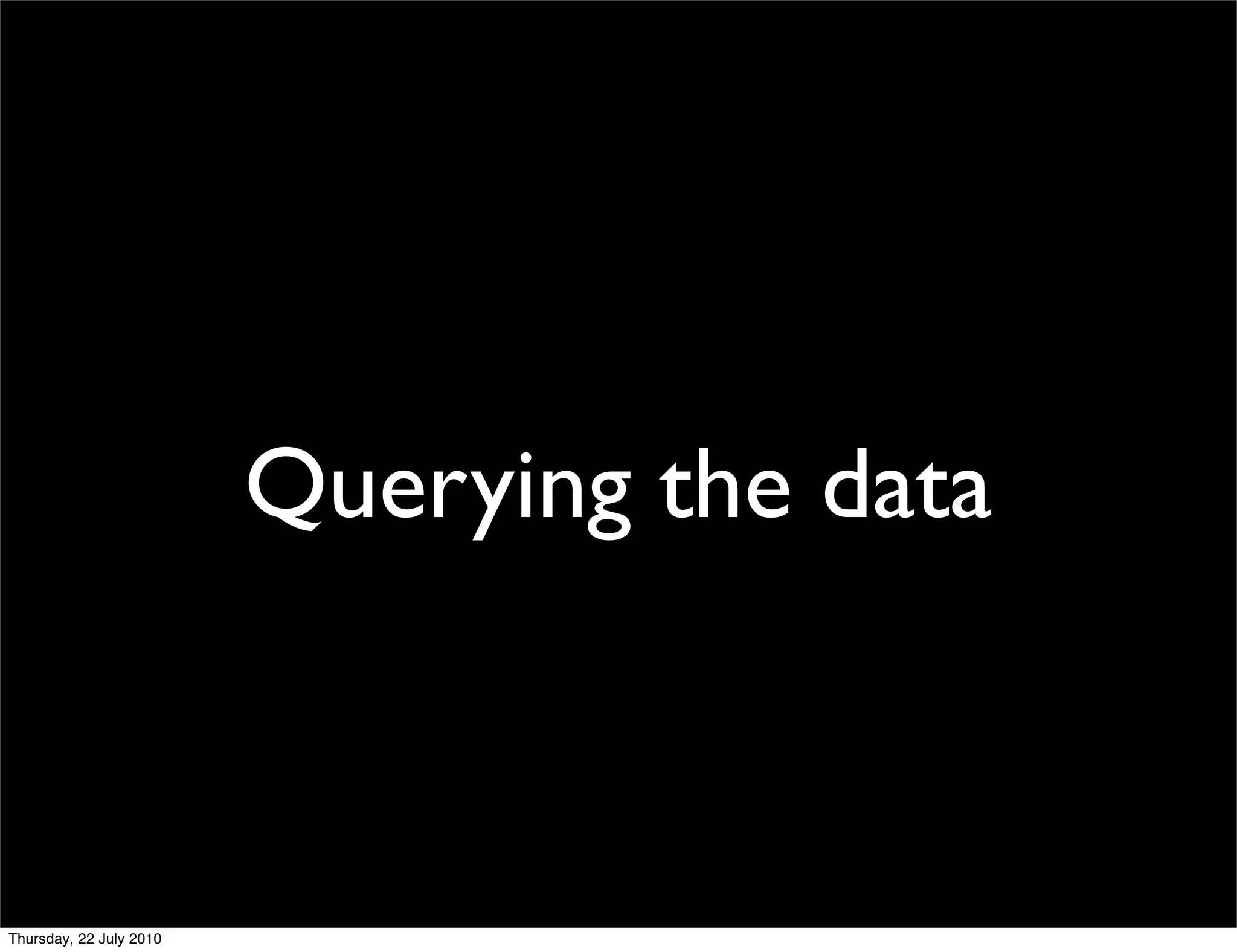 Querying the data
 