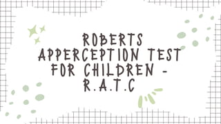 ROBERTS
APPERCEPTION TEST
FOR CHILDREN -
R.A.T.C
 