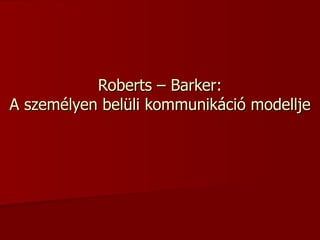 Roberts – Barker: A személyen belüli kommunikáció modellje 
