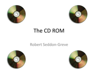 The CD ROM

Robert Seddon-Greve
 