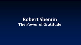 Robert Shemin
The Power of Gratitude
 