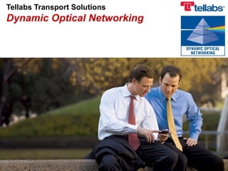 Tellabs Transport Solutions
Dynamic Optical Networking
 