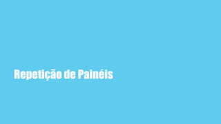 Repetição de Painéis
 