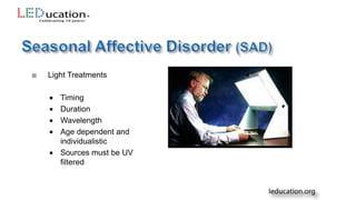  Light Treatments
 Timing
 Duration
 Wavelength
 Age dependent and
individualistic
 Sources must be UV
filtered
 