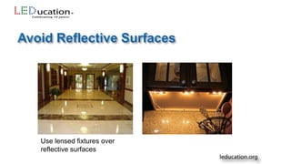 Use lensed fixtures over
reflective surfaces
 