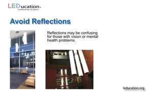 Reflections may be confusing
for those with vision or mental
health problems.
 