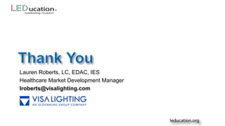 Lauren Roberts, LC, EDAC, IES
Healthcare Market Development Manager
lroberts@visalighting.com
 
