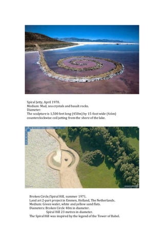 Spiral Jetty, April 1970.
Medium: Mud, sea crystals and basalt rocks.
Diameter:
The sculpture is 1,500 feet long (450m) by...