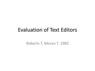 Evaluation of Text Editors

   Roberts T, Moran T. 1982
 