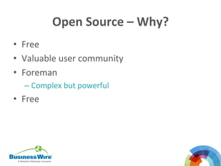 Open	
  Source	
  –	
  Why?	
  
•  Free	
  
•  Valuable	
  user	
  community	
  
•  Foreman	
  
– Complex	
  but	
  powerful	
  
•  Free	
  
	
  
 
