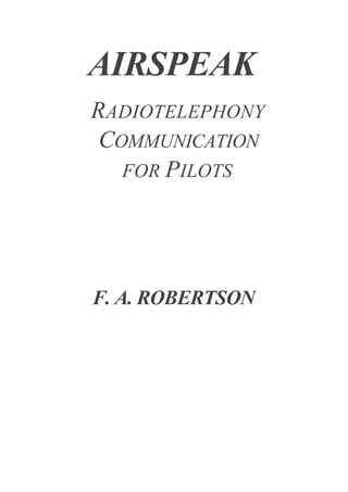 AIRSPEAK
RADIOTELEPHONY
COMMUNICATION
FOR PILOTS

F. A. ROBERTSON

 