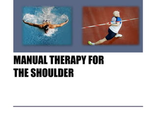 MANUAL THERAPY FOR
THE SHOULDER
 