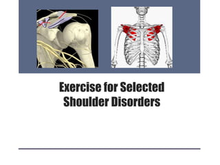 Exercise for Selected
Shoulder Disorders
 